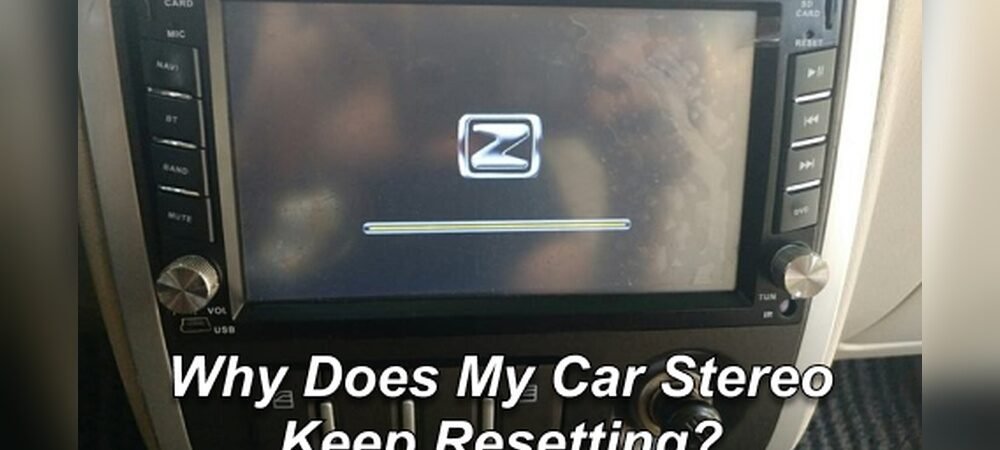 Why Does My Car Stereo Keep Resetting