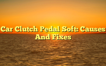 Car Clutch Pedal Soft: Causes And Fixes